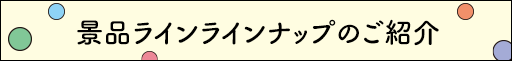 景品ラインラインナップのご紹介